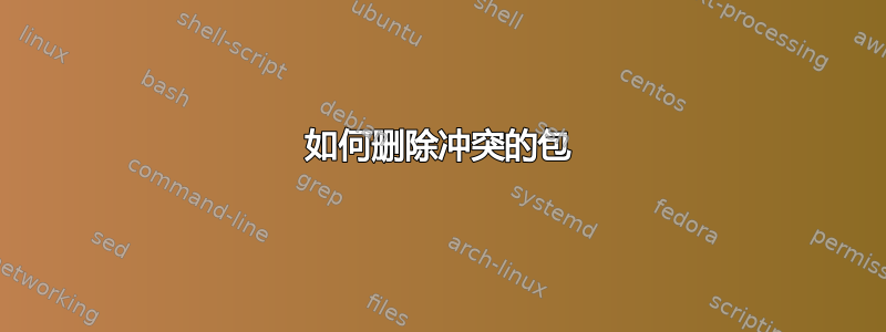 如何删除冲突的包