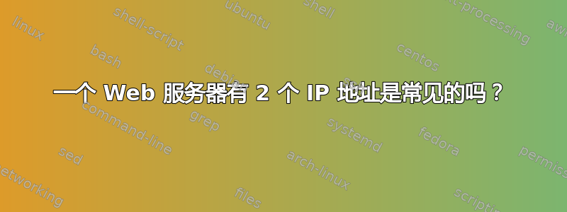 一个 Web 服务器有 2 个 IP 地址是常见的吗？