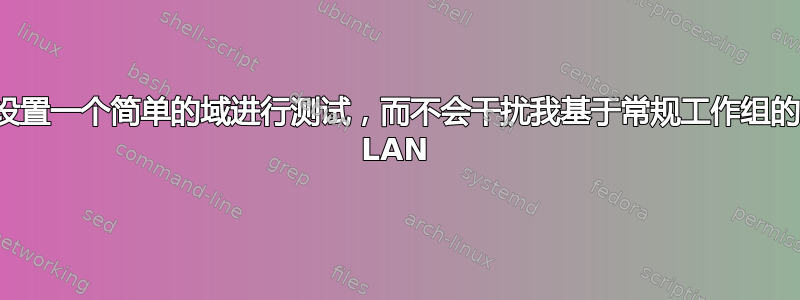 设置一个简单的域进行测试，而不会干扰我基于常规工作组的 LAN