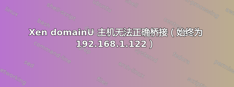 Xen domainU 主机无法正确桥接（始终为 192.168.1.122）