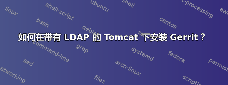 如何在带有 LDAP 的 Tomcat 下安装 Gerrit？