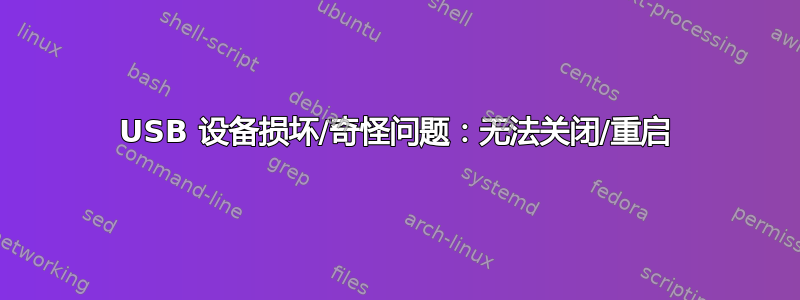 USB 设备损坏/奇怪问题：无法关闭/重启