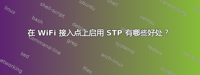 在 WiFi 接入点上启用 STP 有哪些好处？