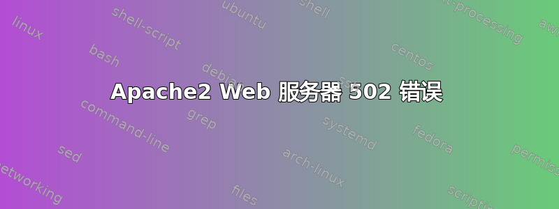 Apache2 Web 服务器 502 错误