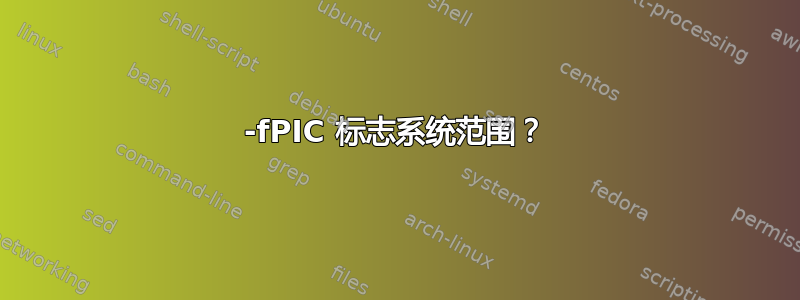 -fPIC 标志系统范围？