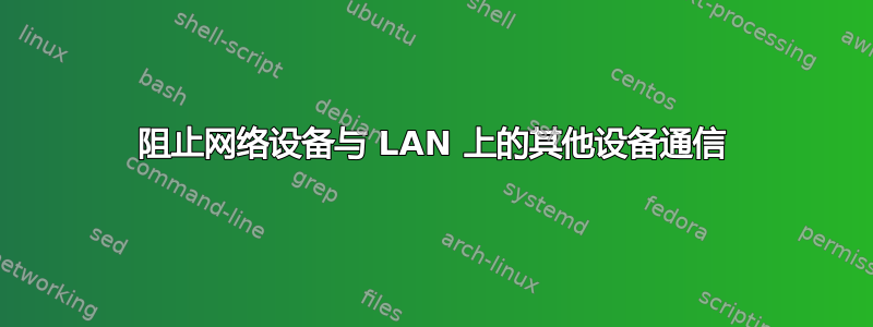 阻止网络设备与 LAN 上的其他设备通信