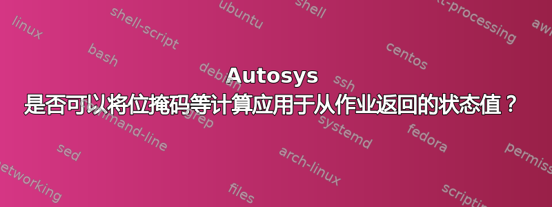 Autosys 是否可以将位掩码等计算应用于从作业返回的状态值？