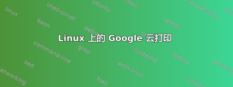 Linux 上的 Google 云打印