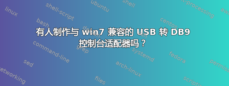 有人制作与 win7 兼容的 USB 转 DB9 控制台适配器吗？