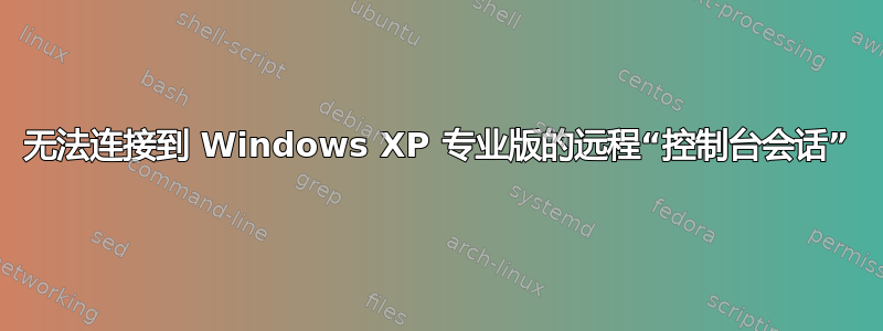 无法连接到 Windows XP 专业版的远程“控制台会话”