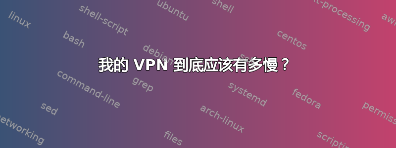 我的 VPN 到底应该有多慢？