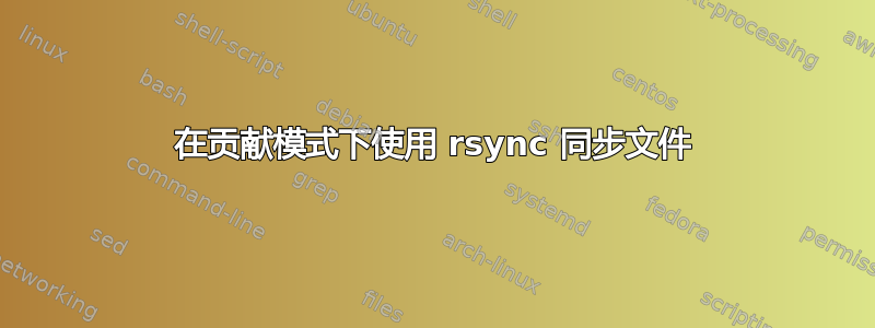 在贡献模式下使用 rsync 同步文件