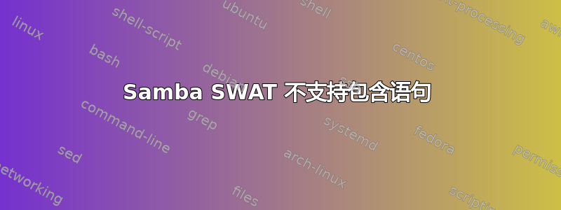 Samba SWAT 不支持包含语句