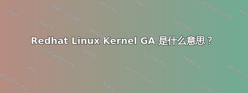 Redhat Linux Kernel GA 是什么意思？