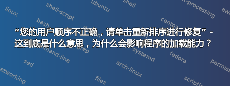 “您的用户顺序不正确，请单击重新排序进行修复” - 这到底是什么意思，为什么会影响程序的加载能力？