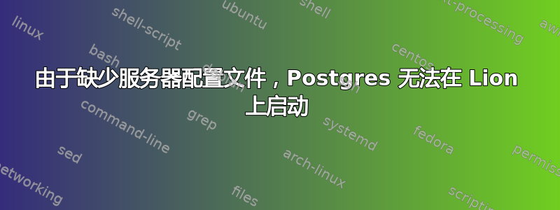 由于缺少服务器配置文件，Postgres 无法在 Lion 上启动