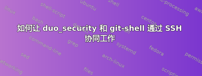 如何让 duo_security 和 git-shell 通过 SSH 协同工作