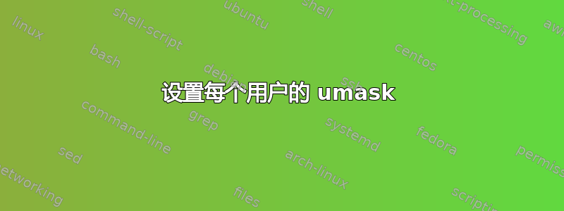 设置每个用户的 umask