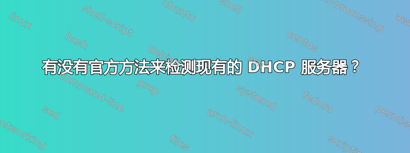 有没有官方方法来检测现有的 DHCP 服务器？