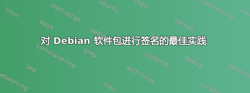 对 Debian 软件包进行签名的最佳实践