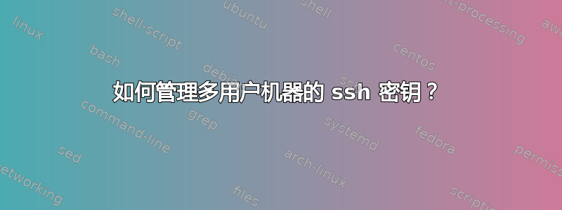 如何管理多用户机器的 ssh 密钥？