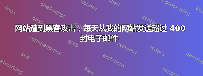 网站遭到黑客攻击，每天从我的网站发送超过 400 封电子邮件 