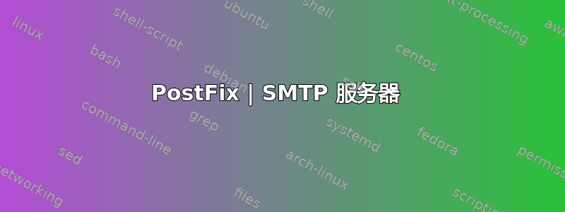 PostFix | SMTP 服务器 