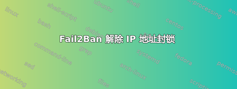 Fail2Ban 解除 IP 地址封锁