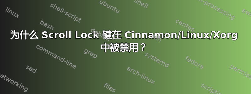 为什么 Scroll Lock 键在 Cinnamon/Linux/Xorg 中被禁用？