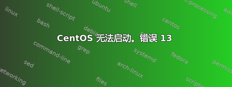 CentOS 无法启动。错误 13