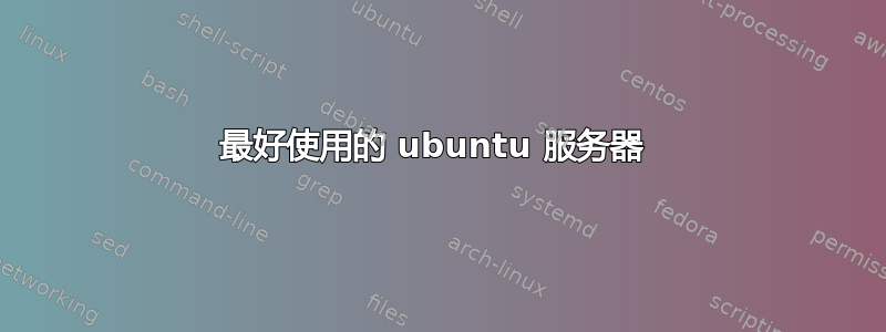 最好使用的 ubuntu 服务器 