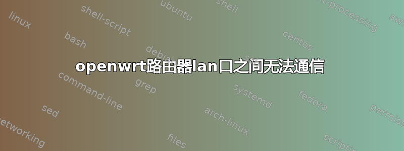 openwrt路由器lan口之间无法通信