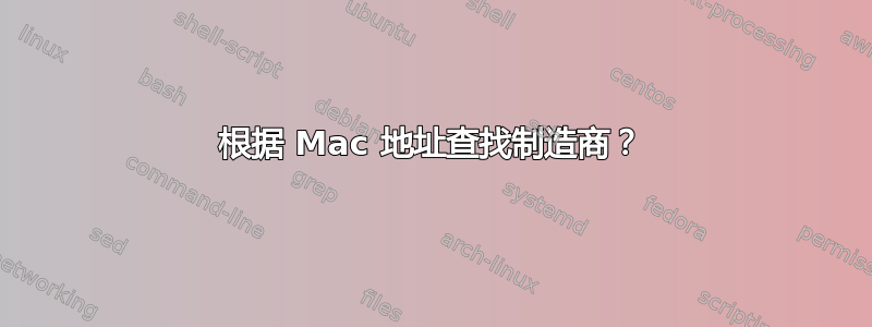 根据 Mac 地址查找制造商？