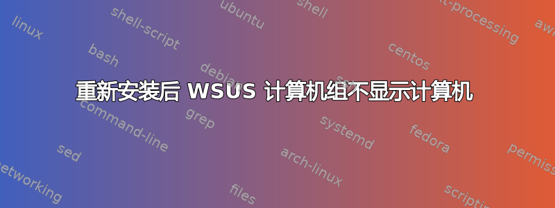 重新安装后 WSUS 计算机组不显示计算机