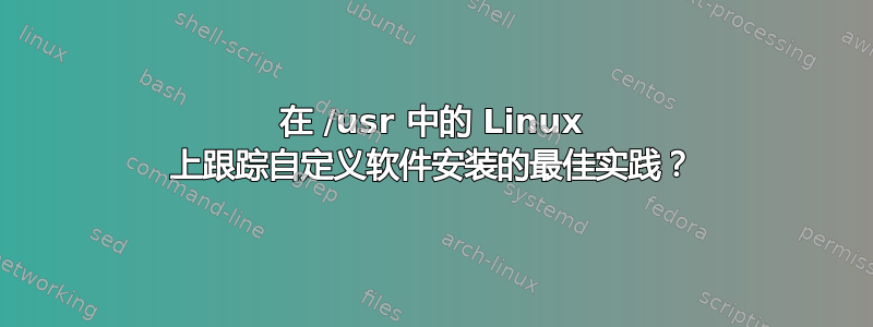 在 /usr 中的 Linux 上跟踪自定义软件安装的最佳实践？