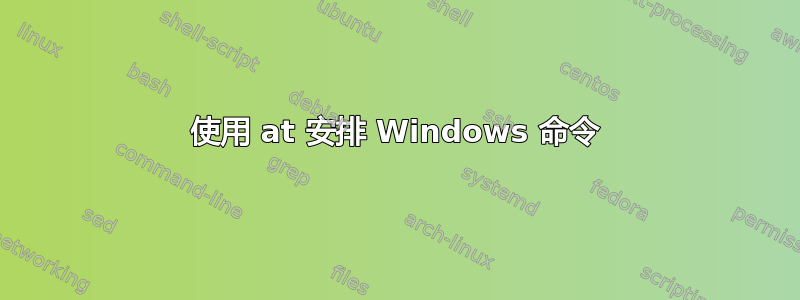 使用 at 安排 Windows 命令