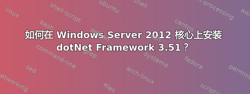 如何在 Windows Server 2012 核心上安装 dotNet Framework 3.51？