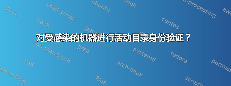 对受感染的机器进行活动目录身份验证？