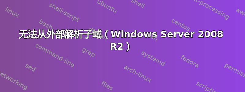 无法从外部解析子域（Windows Server 2008 R2）