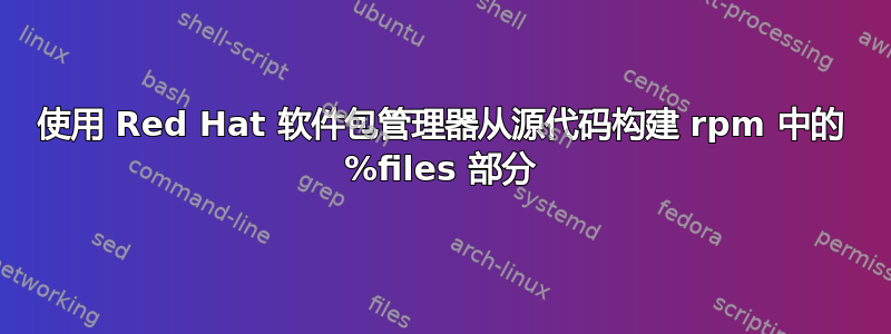 使用 Red Hat 软件包管理器从源代码构建 rpm 中的 %files 部分