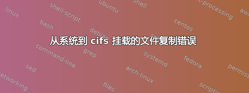 从系统到 cifs 挂载的文件复制错误