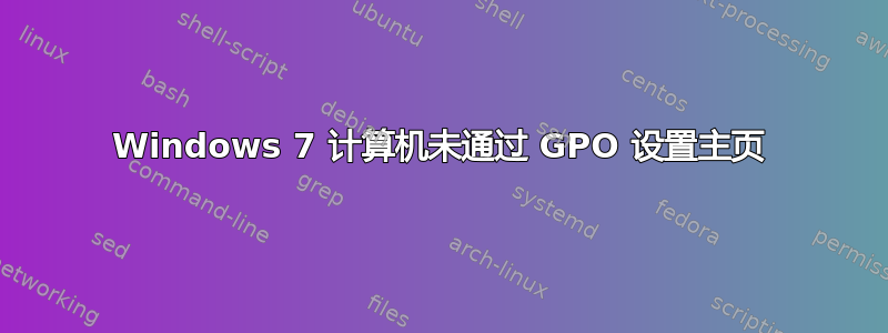 Windows 7 计算机未通过 GPO 设置主页