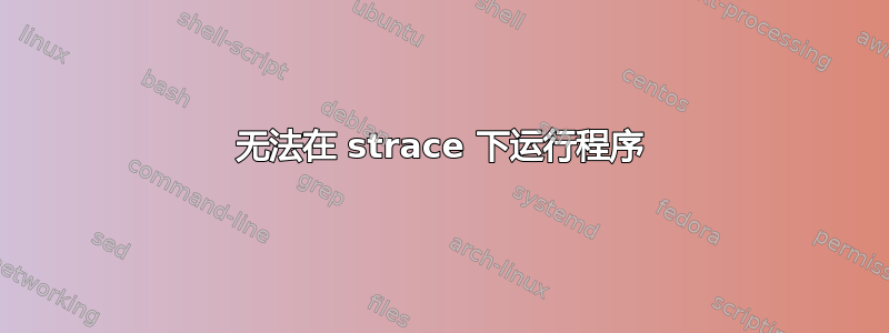 无法在 strace 下运行程序