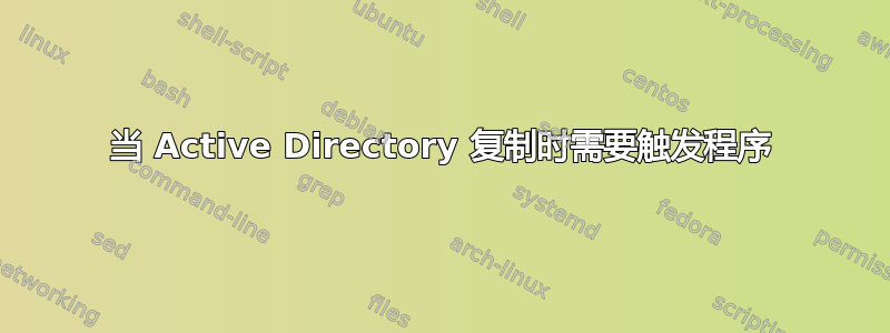 当 Active Directory 复制时需要触发程序