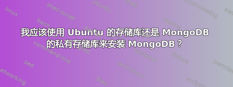 我应该使用 Ubuntu 的存储库还是 MongoDB 的私有存储库来安装 MongoDB？