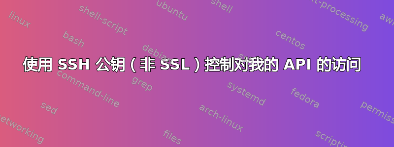 使用 SSH 公钥（非 SSL）控制对我的 API 的访问 