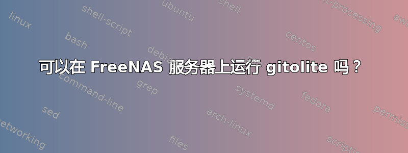 可以在 FreeNAS 服务器上运行 gitolite 吗？