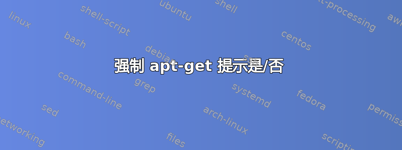 强制 apt-get 提示是/否