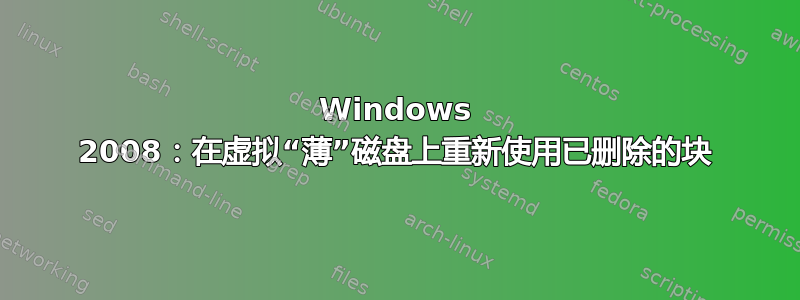 Windows 2008：在虚拟“薄”磁盘上重新使用已删除的块