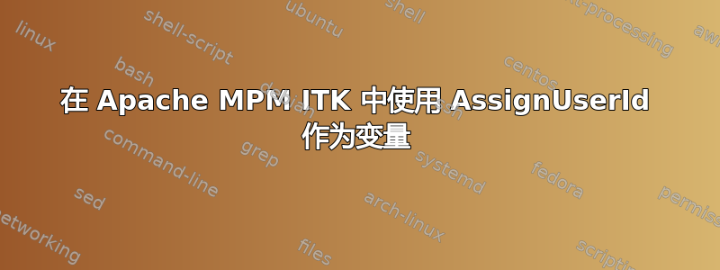 在 Apache MPM ITK 中使用 AssignUserId 作为变量